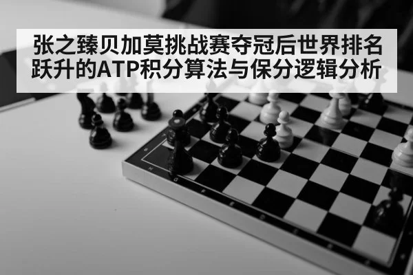 张之臻贝加莫挑战赛夺冠后世界排名跃升的ATP积分算法与保分逻辑分析